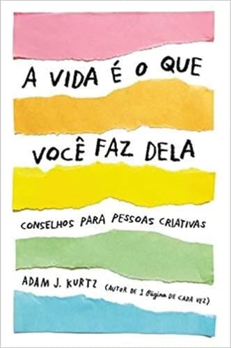 A Vida e o Que Voce Faz Dela - Conselhos para pessoas criativas (Em Portugues do Brasil) - _ · 2019