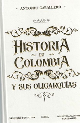 Historia de Colombia y sus oligarquías (Spanish Edition) - Antonio Caballero · 2020