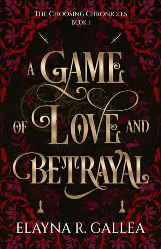A Game of Love and Betrayal (The Choosing Chronicles) - Elayna R. Gallea · 2024