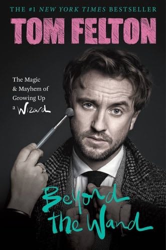 Beyond the Wand: The Magic and Mayhem of Growing Up a Wizard - Tom Felton · 2022