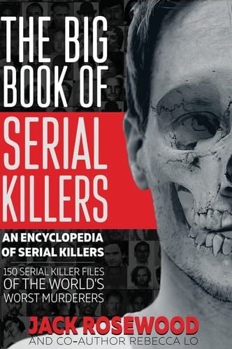 The Big Book of Serial Killers: 150 Serial Killer Files of the World's Worst Murderers (An Encyclopedia of Serial Killers) - Jack Rosewood, Rebecca Lo · 2023
