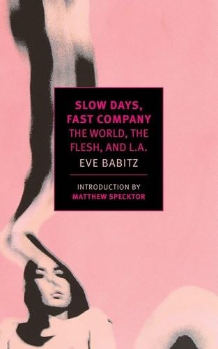 Slow Days, Fast Company: The World, The Flesh, and L.A. (New York Review Books Classics) - Eve Babitz · 2016