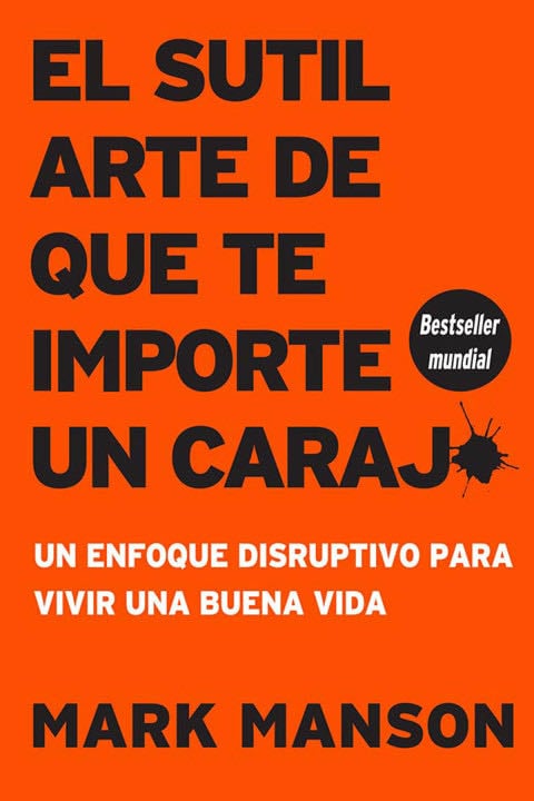 El sutil arte de que te importe un caraj*: Un enfoque disruptivo para vivir una buena vida (Spanish Edition) - Mark Manson · 2018