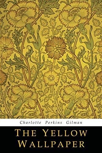 The Yellow Wallpaper - Charlotte Perkins Gilman · 2018