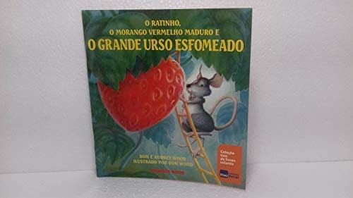 O ratinho, o morango vermelho maduro e o grande urso esfomeado - Don E Audrey Wood · 2012