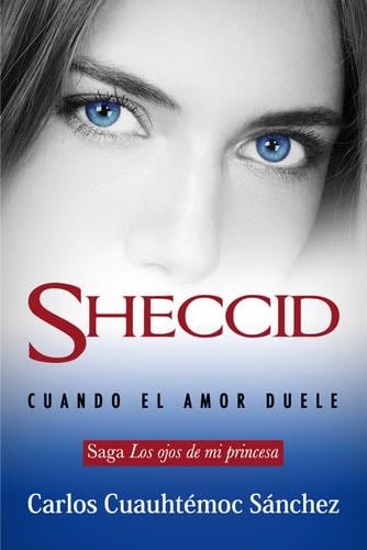 SHECCID. CUANDO EL AMOR DUELE (Spanish Edition) - Ing. Carlos Cuauhtémoc Sánchez · 2016