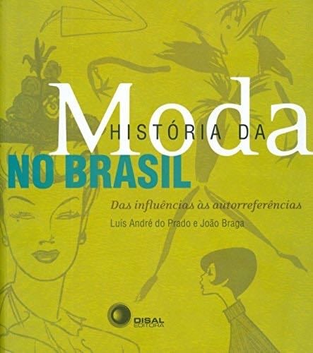 Historia da Moda no Brasil - Das influencias as autorreferencias (Em Portugues do Brasil) - Joao Braga · 2019