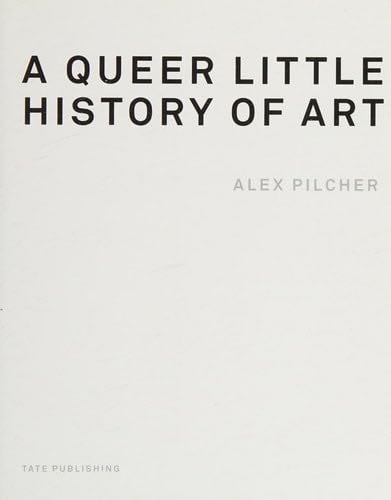 A Queer Little History of Art - Alex Pilcher · 2017