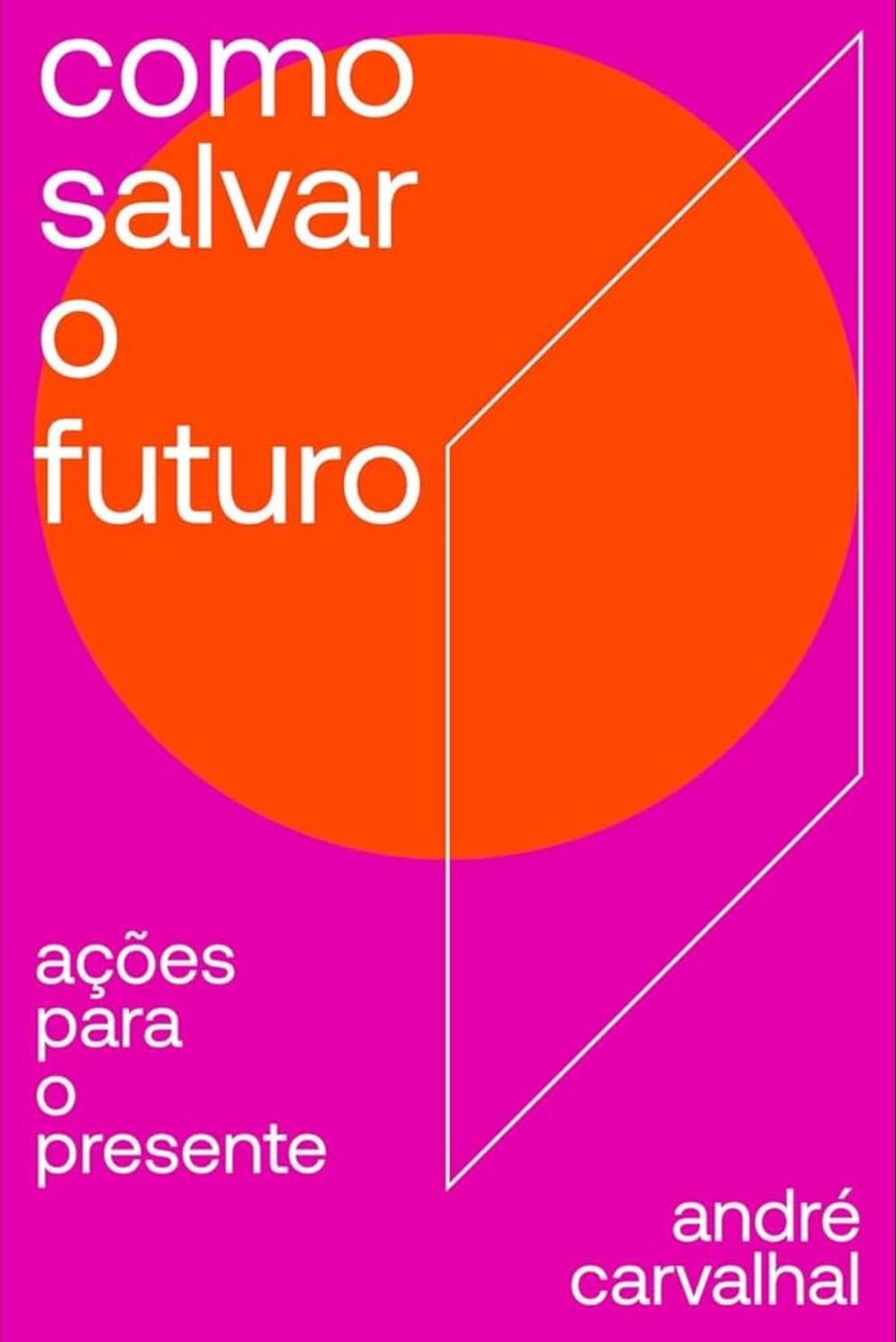 Como salvar o futuro: Ações para o presente - André Carvalhal • 2020