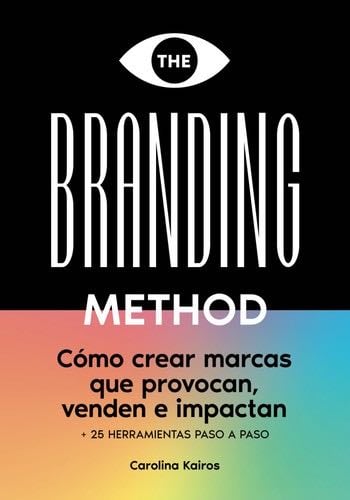 THE BRANDING METHOD: cómo crear marcas que provocan, venden e impactan: Una guía paso a paso con más de 25 herramientas prácticas (Spanish Edition) - Carolina Kairos · 2022