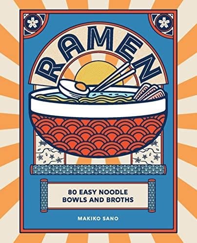 Ramen: 80 easy noodle bowls and broths - Makiko Sano · 2023
