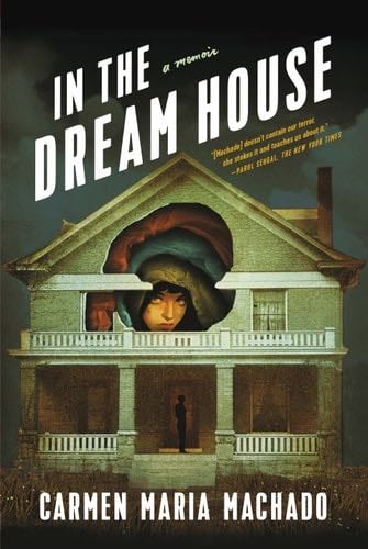 In the Dream House: A Memoir - Carmen Maria Machado · 2019