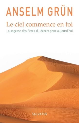 Le ciel commence en toi, la sagesse des pères du désert pour aujourd'hui - Anselm GRÜN · 2013