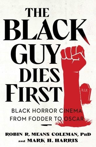 The Black Guy Dies First: Black Horror Cinema from Fodder to Oscar - Robin R. Means Coleman, Mark H. Harris · 2023