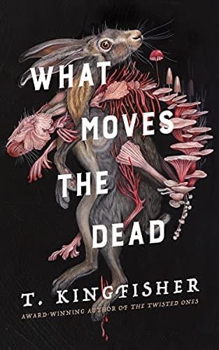What Moves the Dead - T. Kingfisher · 2022