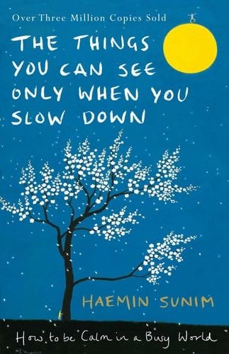 The Things You Can See Only When You Slow Down: How to be Calm in a Busy World - Haemin Sunim · 2017