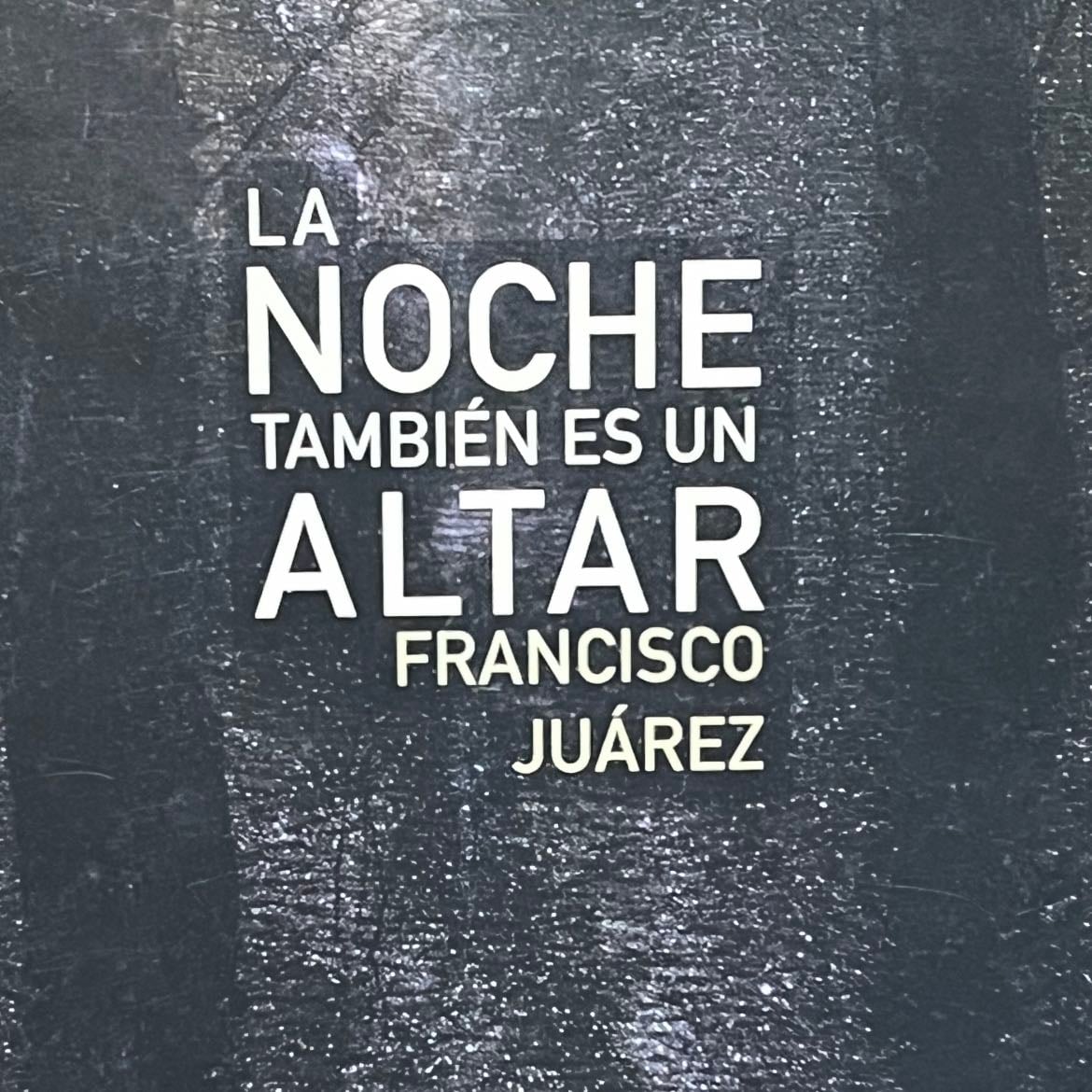 La noche tambien es un altar - Francisco Juárez