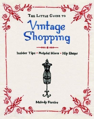 The Little Guide to Vintage Shopping: How to Buy, Fix, and Keep Secondhand Clothing - Melody Fortier · 2009