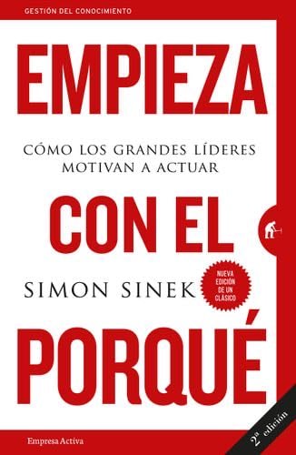 Empieza con el porqué : cómo los grandes líderes motivan a actuar - Simon Sinek