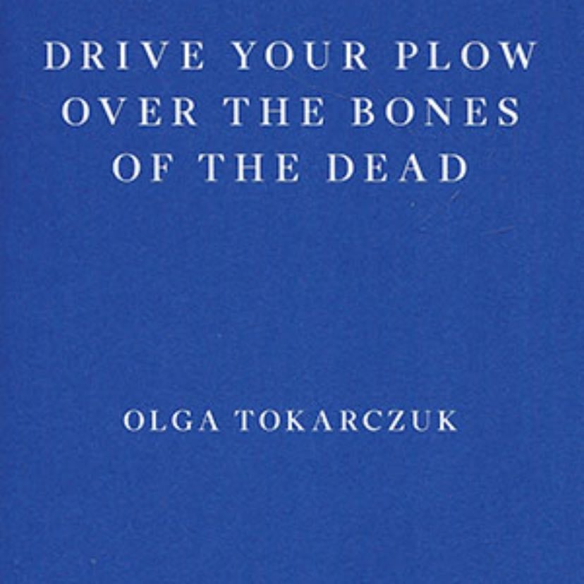 Drive Your Plow Over the Bones of the Dead - Olga Tokarczuk · 2018