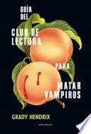 Guía del club de lectura para matar vampiros - Grady Hendrix · 2021