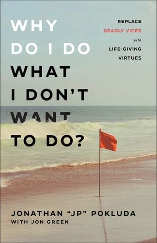 Why Do I Do What I Don't Want to Do?: Replace Deadly Vices with Life-Giving Virtues (How 10 Biblical Virtues Can Help You Get Unstuck & Overcome the Cycle of Self-Destructive Bad Habits) - Jonathan "JP" Pokluda, Jon Green · 2023