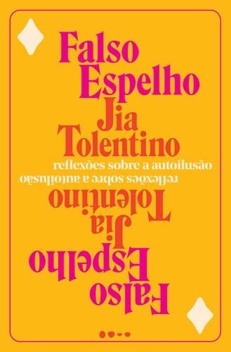 Falso Espelho - Reflexoes sobre a autoilusao - Jia Tolentino · 2019