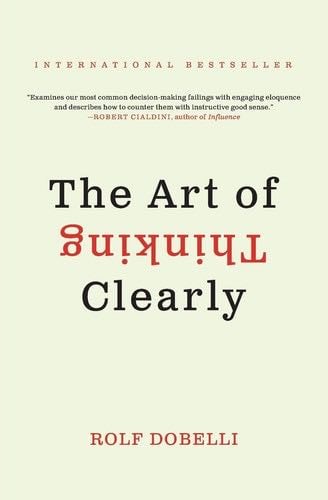 The Art of Thinking Clearly - Rolf Dobelli · 2014