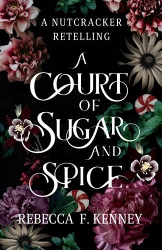A Court of Sugar and Spice: A Nutcracker Romance Retelling (Wicked Darlings) - Rebecca F. Kenney · 2022