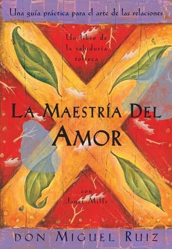 La Maestria del Amor: Una Guia Practica para el Arte de las Relaciones - Don Miguel Ruiz · 2001