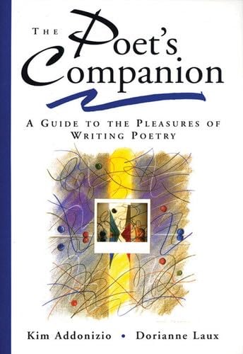 The Poet's Companion: A Guide to the Pleasures of Writing Poetry - Kim Addonizio, Dorianne Laux · 2010