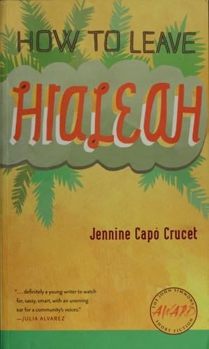 How to Leave Hialeah (Iowa Short Fiction Award) - Jennine Capó Crucet · 2009