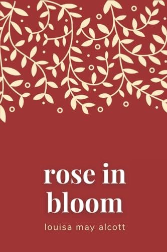 Rose in Bloom - Louisa May Alcott · 2021