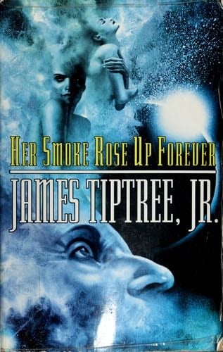 Her Smoke Rose Up Forever - James Tiptree Jr. · 2004