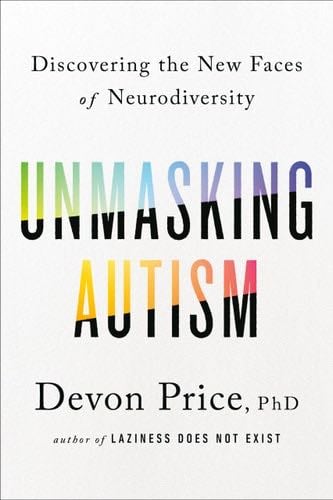Unmasking Autism: Discovering the New Faces of Neurodiversity - Devon Price PhD · 2022