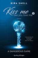 Kiss me like you love me 2: A dangerous game - Kira Shell · 2019
