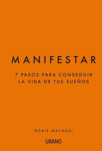 Manifestar: 7 pasos para conseguir la vida de tus sueños - Roxie Nafousi · 2022