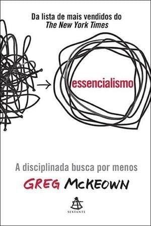 Essencialismo: A disciplinada busca por menos (Portuguese Edition) - Greg McKeown · 2015
