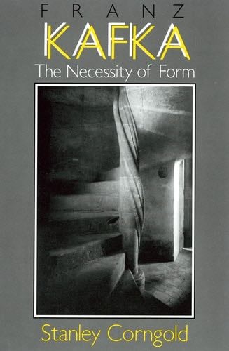 Franz Kafka: The Necessity of Form - Stanley Corngold · 2018