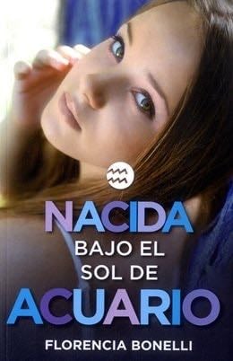 NACIDA BAJO EL SOL DE ACUARIO - Florencia Bonelli · 2013