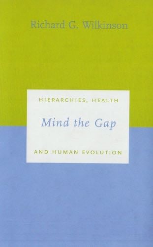 Mind the Gap: Hierarchies, Health, and Human Evolution - Richard G. Wilkinson · 2001