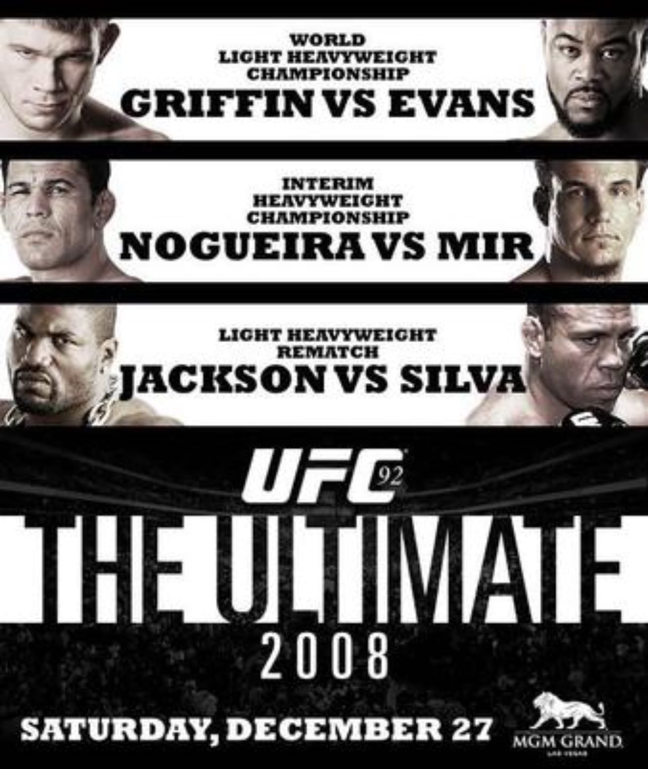 UFC 92: The Ultimate 2008 - Evans-Griffin
Mir-Big Nog
Dollaway-Massenzio
Rampage-Wanderlei
Kongo-Al Turk