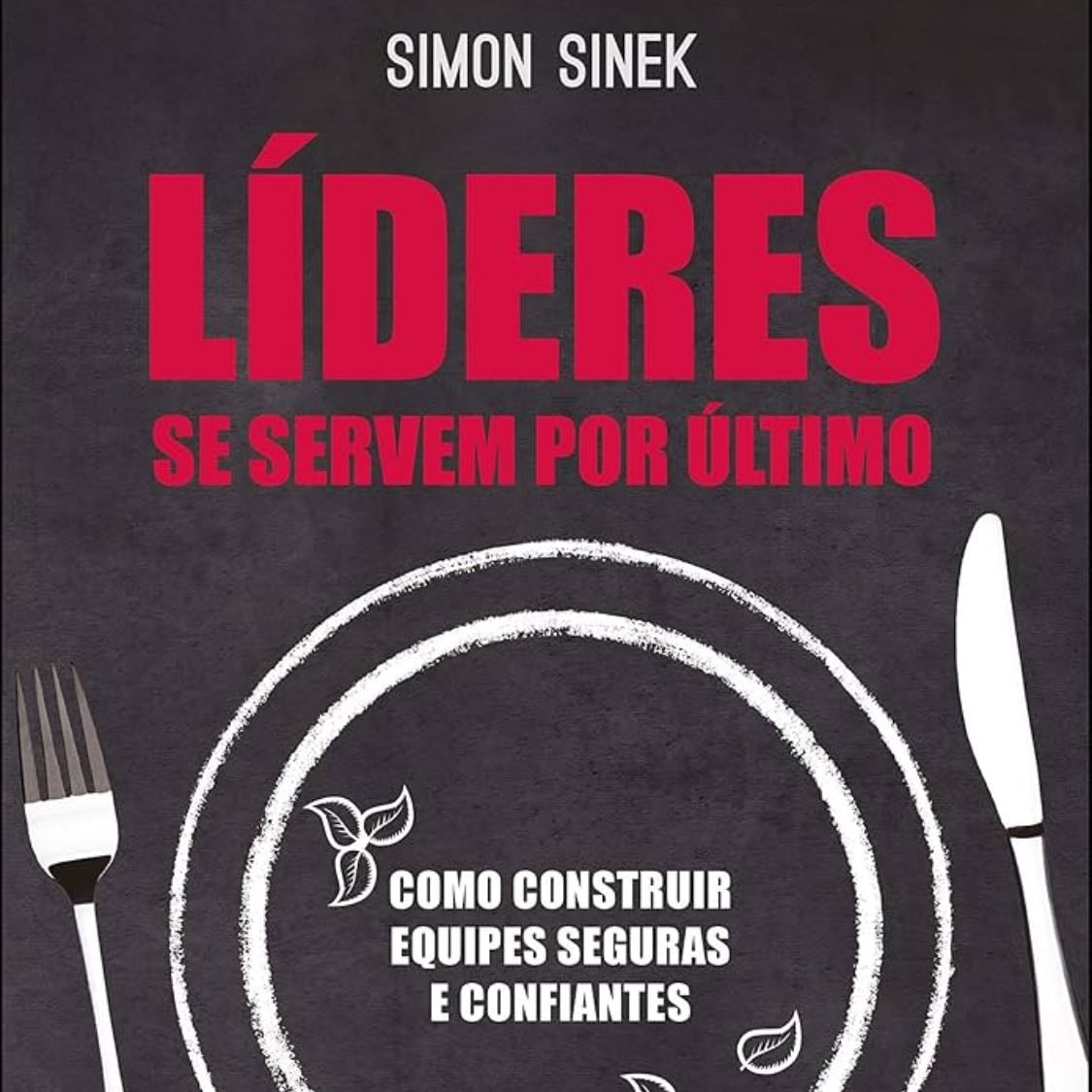 Líderes se servem por último - Simon Sinek