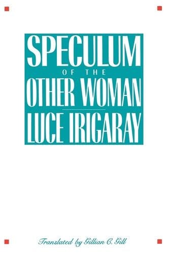 Speculum of the Other Woman - Luce Irigaray · 1985