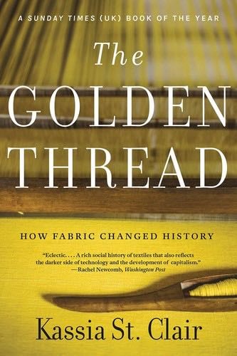 The Golden Thread: How Fabric Changed History - Kassia St. Clair · 2021