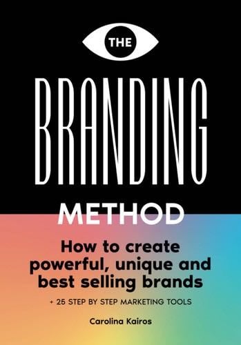 The Branding Method: How to create powerful, unique and best selling brands + 25 step by step marketing tools - Carolina Kairos · 2023