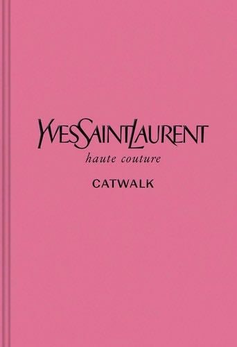 Yves Saint Laurent: The Complete Haute Couture Collections, 1962–2002 (Catwalk) - · 2019