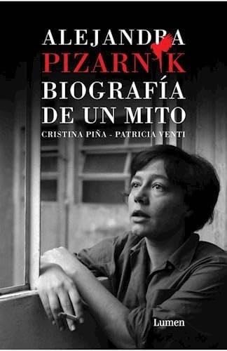 ALEJANDRA PIZARNIK. BIOGRAFIA DE UN MITO - Cristina Piña, Patricia Venti · 2021