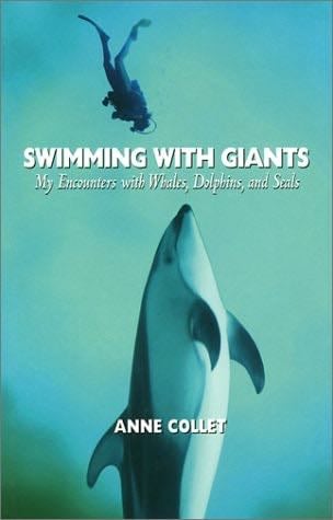 Swimming with Giants: My Encounters with Whales, Dolphins, and Seals - Anne Collet · 2002