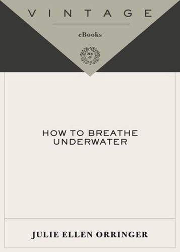 How to Breathe Underwater - Julie Orringer · 2007